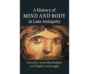 Anna Marmodoro A History of Mind and Body in Late Antiquity (Tascabile)