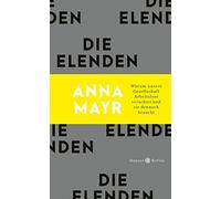 Anna Mayr Die Elenden: Warum unsere Gesellschaft Arbeitslose (Copertina rigida)