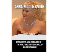 Anna Nicole Smith: Biography of Anna Nicole Smith - The Rise, Fame, and Tragic Fall of an American