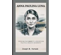 ANNA PAULINA LUNA: From Military Service to a Relentless Political Mission-Biography