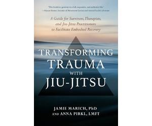 Anna Pirkl Jamie Marich Transforming Trauma with Jiu-Jitsu (Tascabile)