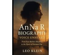 AnNa R Biography Voice Unheard: From East Berlin’s Shadows to the Heart of German Pop