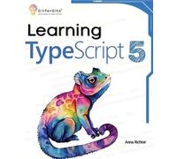 Learning TypeScript 5: Go beyond Javascript to build more maintainable and robust web applications for large-scale projects