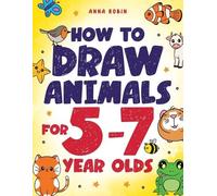 Anna Robin How to Draw Animals for 5-7 Year Olds (Tascabile)
