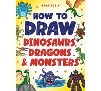 Anna Robin How to Draw Dinosaurs, Dragons & Monsters (Tascabile)