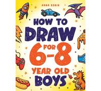 Anna Robin How to Draw for 6-8 Year Old Boys (Tascabile)
