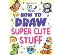 Anna Robin How to Draw Super Cute Stuff (Tascabile)