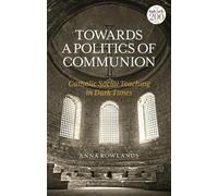 Anna Rowlands Towards a Politics of Communion (Tascabile)