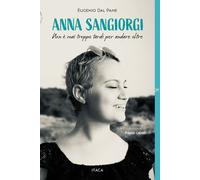 Anna Sangiorgi. Non è mai troppo tardi per andare oltre - Dal Pane Eugenio