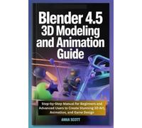 Anna Scott Blender 4.5 3D Modeling and Animation Guide (Tascabile)