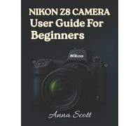 Anna Scott Nikon Z8 Camera User Guide for Beginners (Tascabile)
