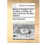 Anna Seward Elegy on Captain Cook. to Which Is Added, an Ode to the (Tascabile)