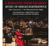 Anna Shelest; Estonian National Symphony Orchestra; Neeme Jarvi - A Romantic from Kharkiv: Music of Sergei Bortkiewicz