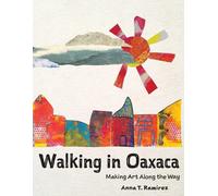 Anna T Ramirez Walking in Oaxaca: Making Art Along the Way (Tascabile)