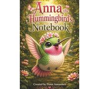 Anna the Hummingbird's Notebook: A fun children's notebook for girls. Bird lovers, writing, school notes, journaling, creative ideas, 120 pages