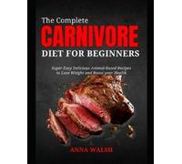 Anna Walsh The Complete CARNIVORE Diet for Beginners (Tascabile)