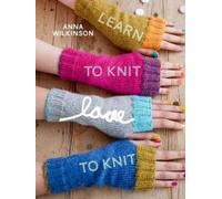 Anna Wilkinson Learn to Knit, Love to Knit (Tascabile)