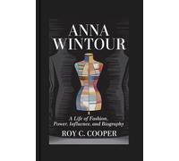 ANNA WINTOUR: A Life of Fashion, Power, Influence, And Biography
