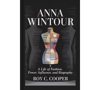 ANNA WINTOUR: A Life of Fashion, Power, Influence, And Biography
