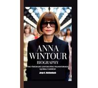 ANNA WINTOUR BIOGRAPHY: The Visionary Editor Who Transformed Global Fashion