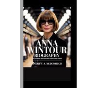 ANNA WINTOUR BIOGRAPHY: The Visionary Who Redefined Fashion and Power