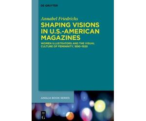 Annabel Friedrichs Shaping Visions in U.S.-American Magazines (Copertina rigida)