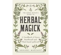 Annabel Margaret The Green Witch's Guide to Herbal Magick (Copertina rigida)