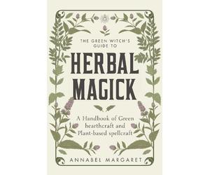 Annabel Margaret The Green Witch's Guide to Herbal Magick (Copertina rigida)