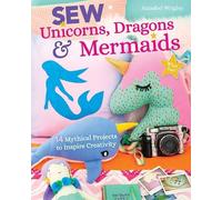 Annabel Wrigley Sew Unicorns, Dragons & Mermaids, What Fun (Tascabile)