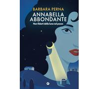 Annabella Abbondante. Non fidarti della luna nel pozzo. Vol 4