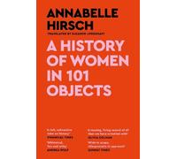 Annabelle Hirsch A History of Women in 101 Objects (Tascabile)