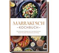 Annalena Bennan Marrakesch Kochbuch: Die leckersten Rezepte der marr (Tascabile)