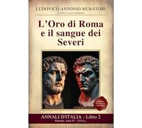 Annali d’Italia Libro 2 : L’Oro di Roma e il sangue dei Severi: Periodo: Anni 97 - 235 d.c. Da Nerva alla morte di Alessandro Severo - Nuova edizione in Italiano Moderno
