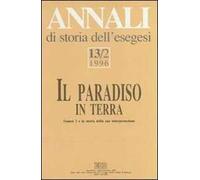 Annali di storia dell'esegesi. Il paradiso in terra. Genesi 2 e la storia della sua interpretazione. Vol. 13/2: 1996