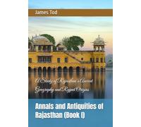 Annals and Antiquities of Rajasthan (Book I): A Study of Rajasthan’s Ancient Geography and Rajput Origins