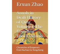 Annals in Draft History of Qing, Volume I: The Founding Epoch (Annals I-IX): Chronicles of Emperors from Nurhaci to Yongzheng