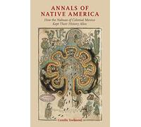 Annals of Native America: How the Nahuas of Colonial Mexico Kept Their History Alive