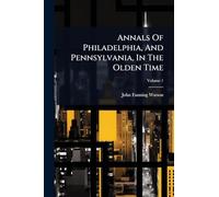 Annals Of Philadelphia, And Pennsylvania, In The Olden Time