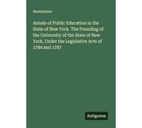 Annals of Public Education in the State of New York. The Founding of the University of the State of New York, Under the Legislative Acts of 1784 and 1787