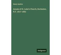 Annals of St. Luke's Church, Rochester, N.Y. 1817-1883