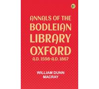 Annals of the Bodleian Library, Oxford, A.D. 1598-A.D. 1867