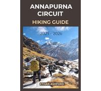 ANNAPURNA CIRCUIT HIKING GUIDE 2025 - 2026: A Journey Through Nepal’s Himalayan Heart