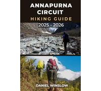 ANNAPURNA CIRCUIT HIKING GUIDE 2025 - 2026: Discover the Best Trails, Villages, and High Passes on Nepal’s Iconic Himalayan Circuit