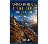 ANNAPURNA CIRCUIT HIKING GUIDE 2026-2027: Best Trails, Beginner and Solo Hike Tips, Waterfalls, Scenic Routes, and Itineraries