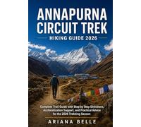 ANNAPURNA CIRCUIT TREK HIKING GUIDE 2026: Complete Trail Guide with Step by Step Directions, Acclimatization Support, and Practical Advice for the 2026 Trekking Season: 52