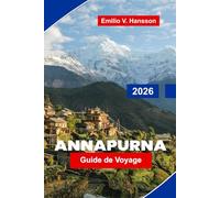 Annapurna Guide de voyage 2026: Le guide définitif des randonneurs sur le circuit de l'Annapurna au Népal : maisons de thé, cols élevés et Himalaya mis à nu