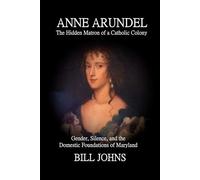 ANNE ARUNDEL: The Hidden Matron of a Catholic Colony: Gender, Silence, and the Domestic Foundations of Maryland