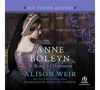 Anne Boleyn, A King's Obsession (The Six Tudor Queens Series)