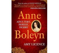 Anne Boleyn: Adultery, Heresy, Desire by Licence, Amy
