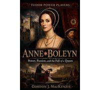 Anne Boleyn: Power, Passion, and the Fall of a Queen